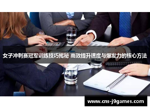 女子冲刺赛冠军训练技巧揭秘 高效提升速度与爆发力的核心方法 女子冲刺赛冠军训练技巧揭秘 高效提升速度与爆发力的核心方法