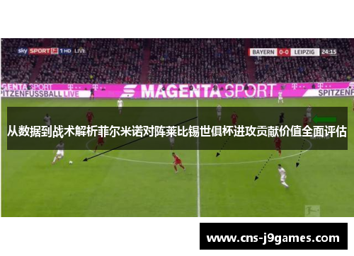 从数据到战术解析菲尔米诺对阵莱比锡世俱杯进攻贡献价值全面评估