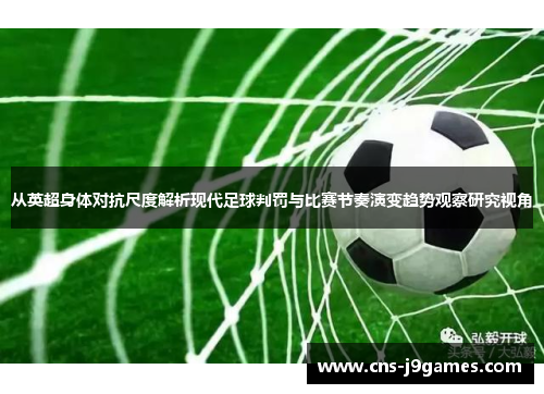 从英超身体对抗尺度解析现代足球判罚与比赛节奏演变趋势观察研究视角