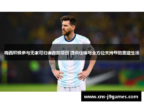 梅西积极参与无家可归者救助项目 提供住宿与全方位支持帮助重建生活 梅西积极参与无家可归者救助项目 提供住宿与全方位支持帮助重建生活