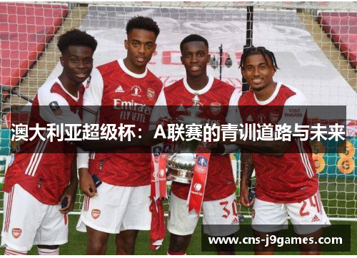 澳大利亚超级杯：A联赛的青训道路与未来