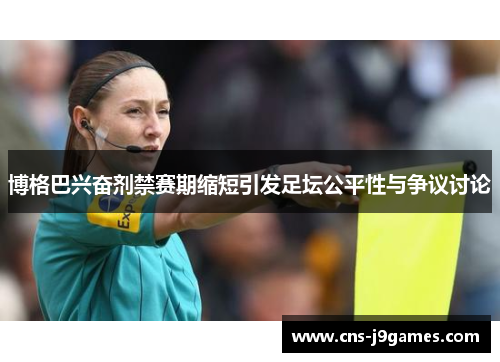 博格巴兴奋剂禁赛期缩短引发足坛公平性与争议讨论 博格巴兴奋剂禁赛期缩短引发足坛公平性与争议讨论