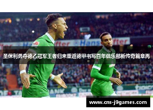 圣保利勇夺德乙冠军王者归来重返德甲书写百年俱乐部新传奇篇章再