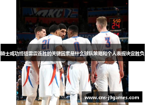 骑士成功终结雷霆连胜的关键因素是什么球队策略和个人表现决定胜负 骑士成功终结雷霆连胜的关键因素是什么球队策略和个人表现决定胜负